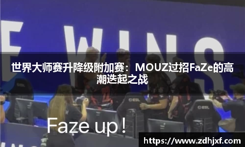 世界大师赛升降级附加赛：MOUZ过招FaZe的高潮迭起之战