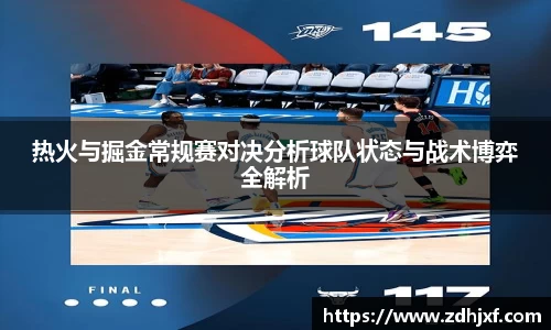 热火与掘金常规赛对决分析球队状态与战术博弈全解析